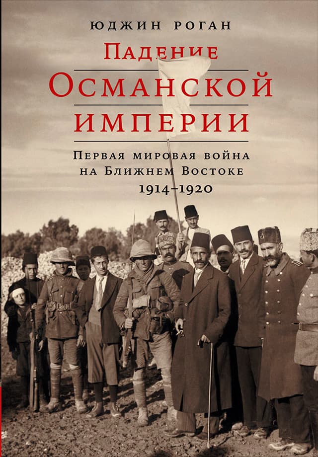 The Fall of the Ottomans: The Great War in the Middle East, 1914-1920